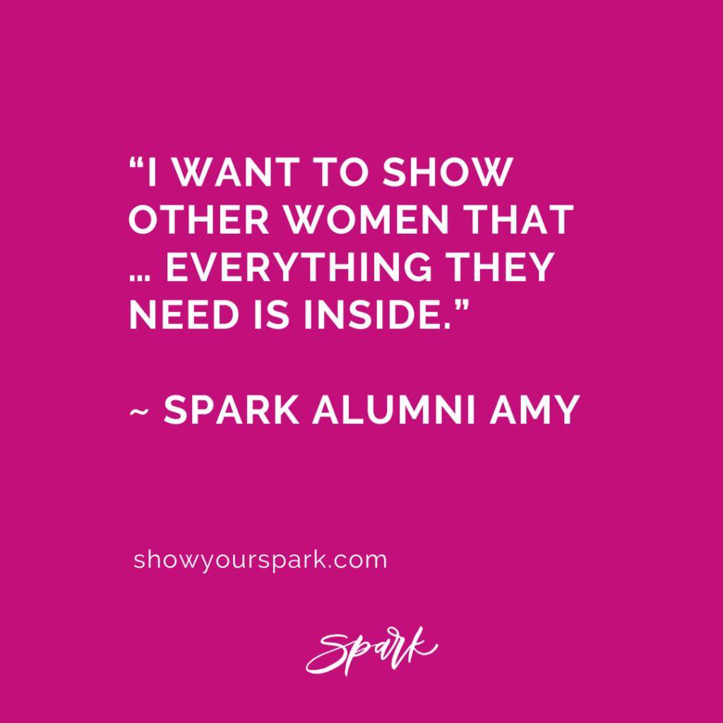 White text on pink background reads "I want to show other women that everything they need is inside." ~ Spark Alumni Amy